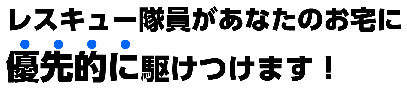 レスキュー隊員があなたのお宅に優先的に駆けつけます！